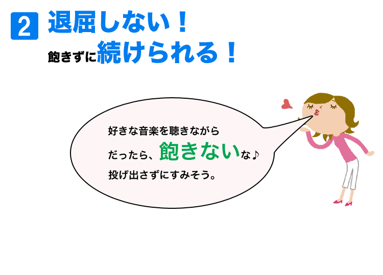 退屈しないから、飽きずに続けられる！