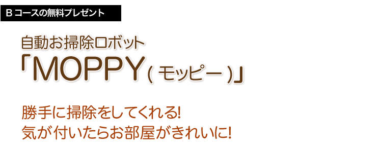 Bコースの無料プレゼント 自動お掃除ロボットMoppy(モッピー)