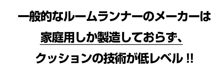 一般的なメーカーは家庭用しか製造しておらず、クッションの技術が低い