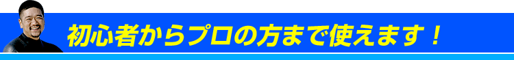 初心者からプロの方まで使えます