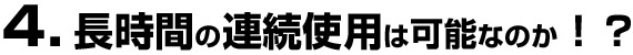 長時間の連続使用は可能？